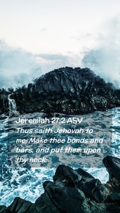 Picture 02 - Jeremiah 27:2 ASV Mobile Phone Wallpaper - Thus saith Jehovah to me: Make thee bonds and - Mobile Bible Verse Wallpaper