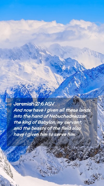 Picture 02 - Jeremiah 27:6 ASV Mobile Phone Wallpaper - And now have I given all these lands into the - Mobile Bible Verse Wallpaper