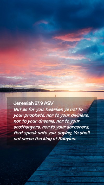 Picture 02 - Jeremiah 27:9 ASV Mobile Phone Wallpaper - But as for you, hearken ye not to your prophets, - Mobile Bible Verse Wallpaper
