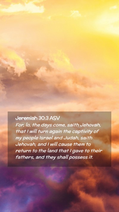 Picture 02 - Jeremiah 30:3 ASV Mobile Phone Wallpaper - For, lo, the days come, saith Jehovah, that I - Mobile Bible Verse Wallpaper
