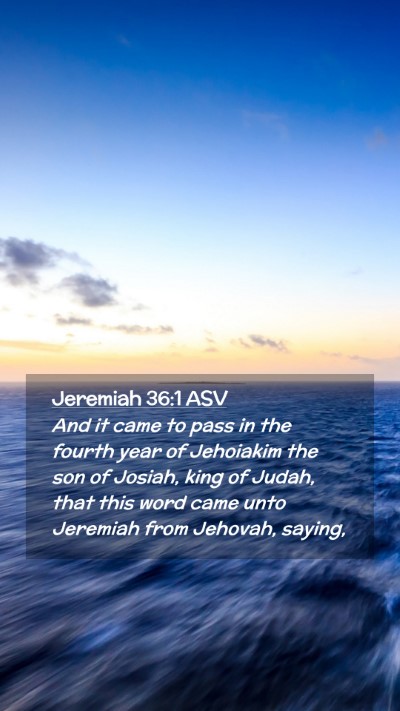 Picture 02 - Jeremiah 36:1 ASV Mobile Phone Wallpaper - And it came to pass in the fourth year of - Mobile Bible Verse Wallpaper