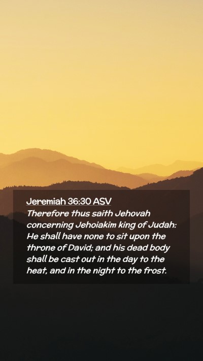 Picture 02 - Jeremiah 36:30 ASV Mobile Phone Wallpaper - Therefore thus saith Jehovah concerning Jehoiakim - Mobile Bible Verse Wallpaper