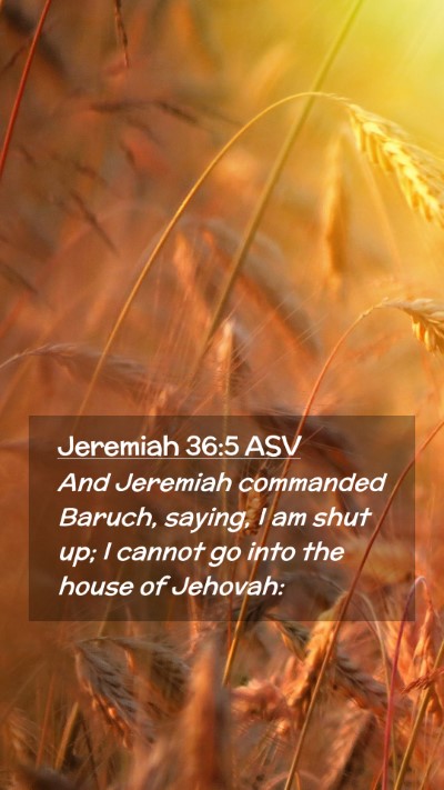 Picture 02 - Jeremiah 36:5 ASV Mobile Phone Wallpaper - And Jeremiah commanded Baruch, saying, I am shut - Mobile Bible Verse Wallpaper