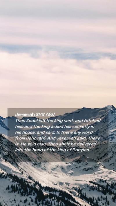 Picture 02 - Jeremiah 37:17 ASV Mobile Phone Wallpaper - Then Zedekiah the king sent, and fetched him: and - Mobile Bible Verse Wallpaper
