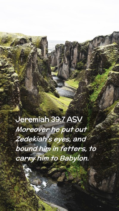 Picture 02 - Jeremiah 39:7 ASV Mobile Phone Wallpaper - Moreover he put out Zedekiah's eyes, and bound - Mobile Bible Verse Wallpaper
