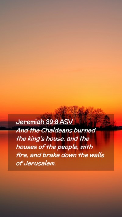 Picture 02 - Jeremiah 39:8 ASV Mobile Phone Wallpaper - And the Chaldeans burned the king's house, and - Mobile Bible Verse Wallpaper