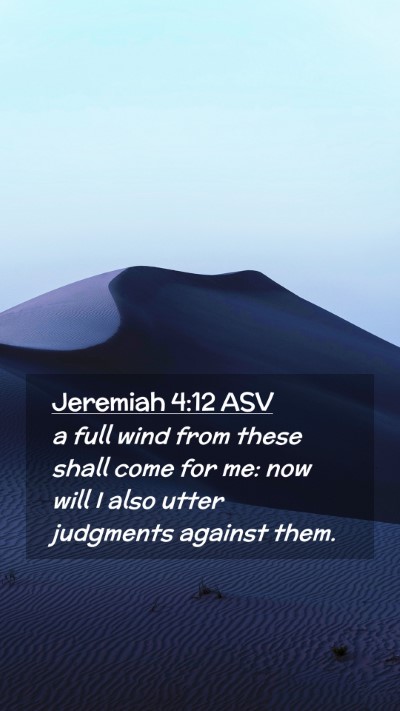 Picture 02 - Jeremiah 4:12 ASV Mobile Phone Wallpaper - a full wind from these shall come for me: now - Mobile Bible Verse Wallpaper