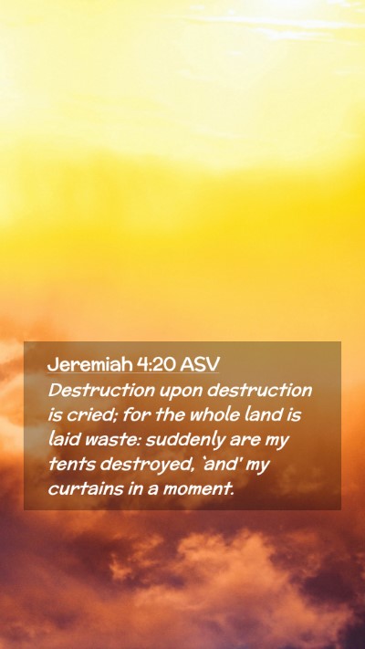Picture 02 - Jeremiah 4:20 ASV Mobile Phone Wallpaper - Destruction upon destruction is cried; for the - Mobile Bible Verse Wallpaper