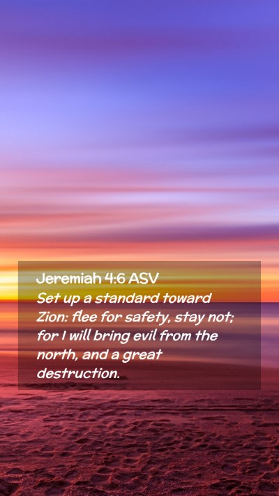 Picture 02 - Jeremiah 4:6 ASV Mobile Phone Wallpaper - Set up a standard toward Zion: flee for safety, - Mobile Bible Verse Wallpaper