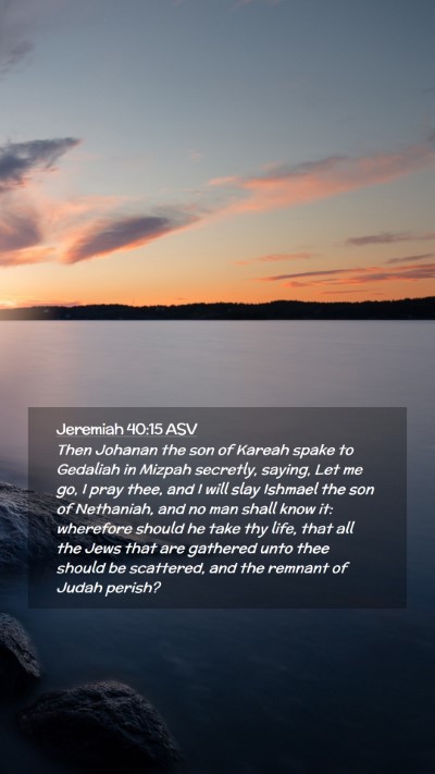 Picture 02 - Jeremiah 40:15 ASV Mobile Phone Wallpaper - Then Johanan the son of Kareah spake to Gedaliah - Mobile Bible Verse Wallpaper