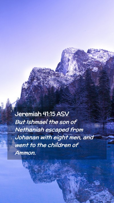 Picture 02 - Jeremiah 41:15 ASV Mobile Phone Wallpaper - But Ishmael the son of Nethaniah escaped from - Mobile Bible Verse Wallpaper
