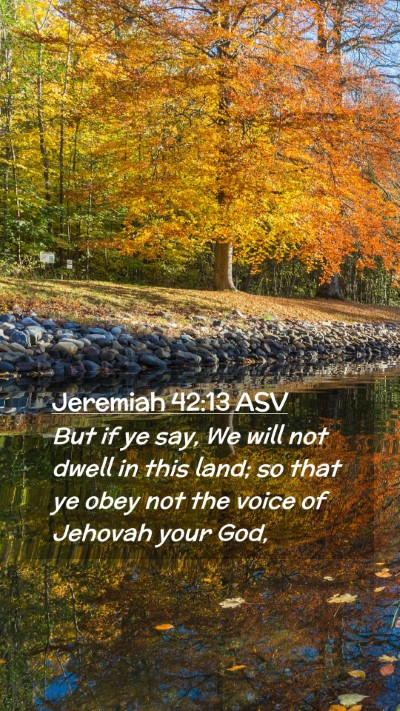 Picture 02 - Jeremiah 42:13 ASV Mobile Phone Wallpaper - But if ye say, We will not dwell in this land; so - Mobile Bible Verse Wallpaper