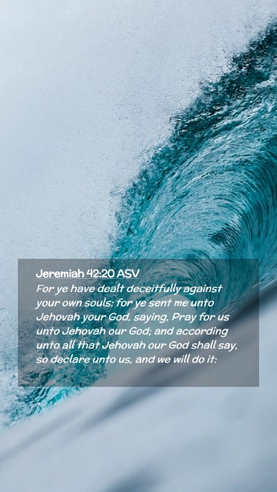 Picture 02 - Jeremiah 42:20 ASV Mobile Phone Wallpaper - For ye have dealt deceitfully against your own - Mobile Bible Verse Wallpaper
