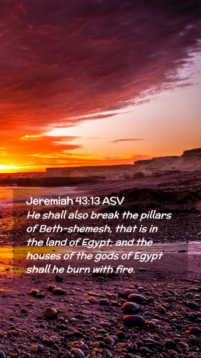 Picture 02 - Jeremiah 43:13 ASV Mobile Phone Wallpaper - He shall also break the pillars of Beth-shemesh, - Mobile Bible Verse Wallpaper