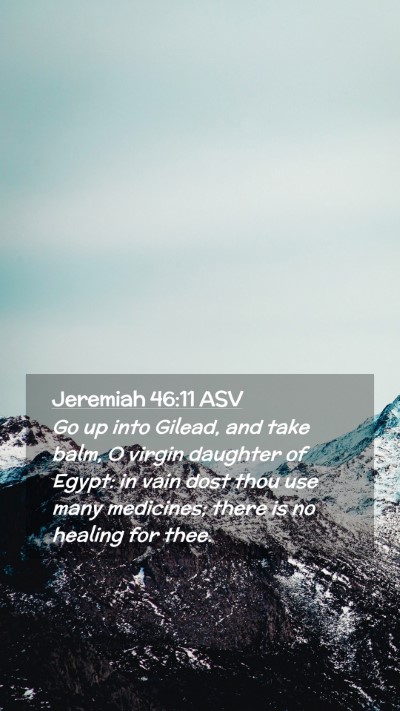 Picture 02 - Jeremiah 46:11 ASV Mobile Phone Wallpaper - Go up into Gilead, and take balm, O virgin - Mobile Bible Verse Wallpaper