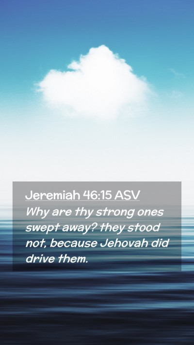 Picture 02 - Jeremiah 46:15 ASV Mobile Phone Wallpaper - Why are thy strong ones swept away? they stood - Mobile Bible Verse Wallpaper