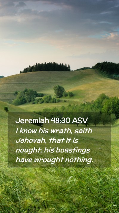 Picture 02 - Jeremiah 48:30 ASV Mobile Phone Wallpaper - I know his wrath, saith Jehovah, that it is - Mobile Bible Verse Wallpaper