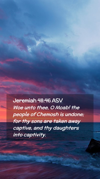 Picture 02 - Jeremiah 48:46 ASV Mobile Phone Wallpaper - Woe unto thee, O Moab! the people of Chemosh is - Mobile Bible Verse Wallpaper