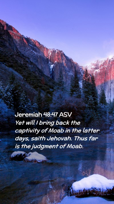 Picture 02 - Jeremiah 48:47 ASV Mobile Phone Wallpaper - Yet will I bring back the captivity of Moab in - Mobile Bible Verse Wallpaper