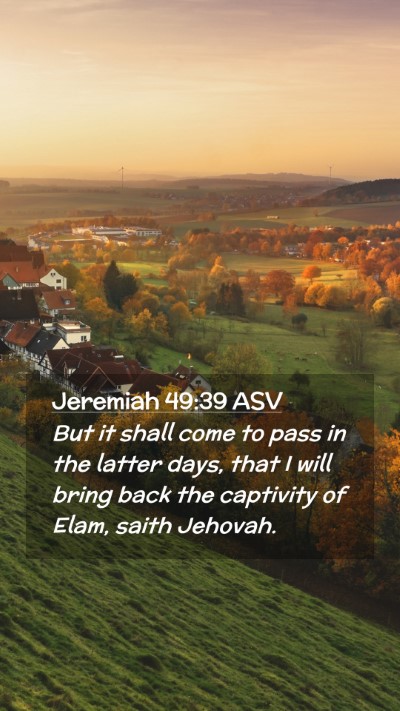 Picture 02 - Jeremiah 49:39 ASV Mobile Phone Wallpaper - But it shall come to pass in the latter days, - Mobile Bible Verse Wallpaper