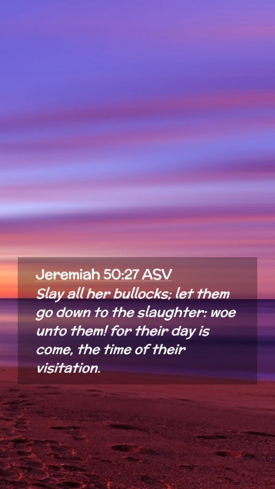 Picture 02 - Jeremiah 50:27 ASV Mobile Phone Wallpaper - Slay all her bullocks; let them go down to the - Mobile Bible Verse Wallpaper