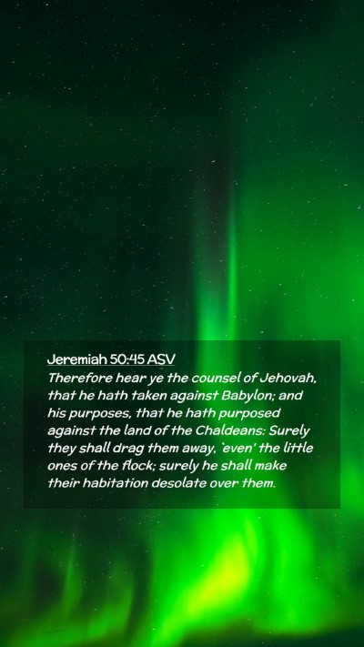Picture 02 - Jeremiah 50:45 ASV Mobile Phone Wallpaper - Therefore hear ye the counsel of Jehovah, that he - Mobile Bible Verse Wallpaper