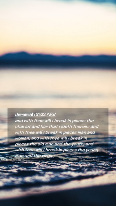 Picture 02 - Jeremiah 51:22 ASV Mobile Phone Wallpaper - and with thee will I break in pieces the chariot - Mobile Bible Verse Wallpaper