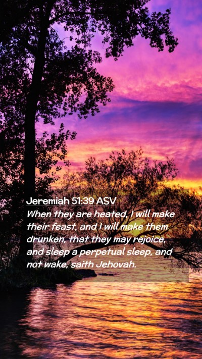 Picture 02 - Jeremiah 51:39 ASV Mobile Phone Wallpaper - When they are heated, I will make their feast, - Mobile Bible Verse Wallpaper