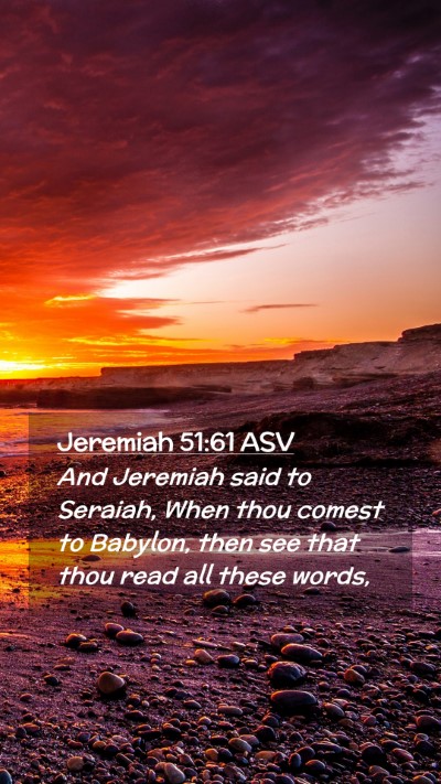 Picture 02 - Jeremiah 51:61 ASV Mobile Phone Wallpaper - And Jeremiah said to Seraiah, When thou comest to - Mobile Bible Verse Wallpaper