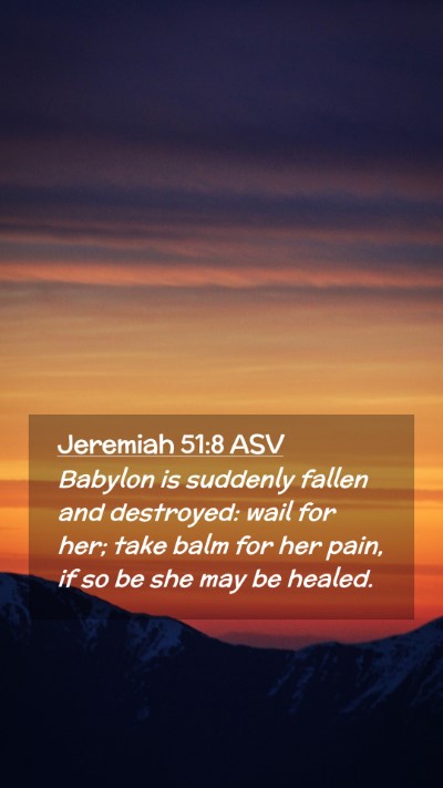 Picture 02 - Jeremiah 51:8 ASV Mobile Phone Wallpaper - Babylon is suddenly fallen and destroyed: wail - Mobile Bible Verse Wallpaper