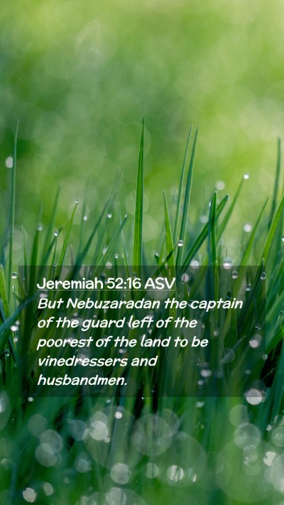Picture 02 - Jeremiah 52:16 ASV Mobile Phone Wallpaper - But Nebuzaradan the captain of the guard left of - Mobile Bible Verse Wallpaper