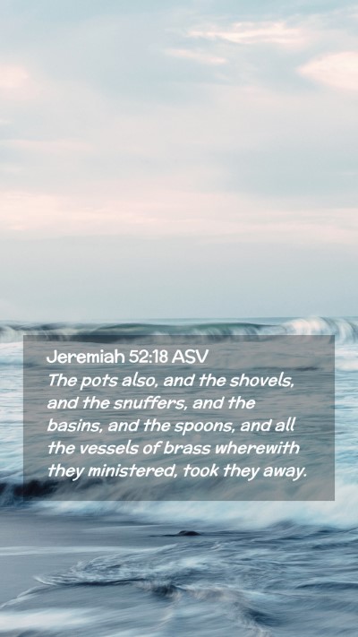 Picture 02 - Jeremiah 52:18 ASV Mobile Phone Wallpaper - The pots also, and the shovels, and the snuffers, - Mobile Bible Verse Wallpaper