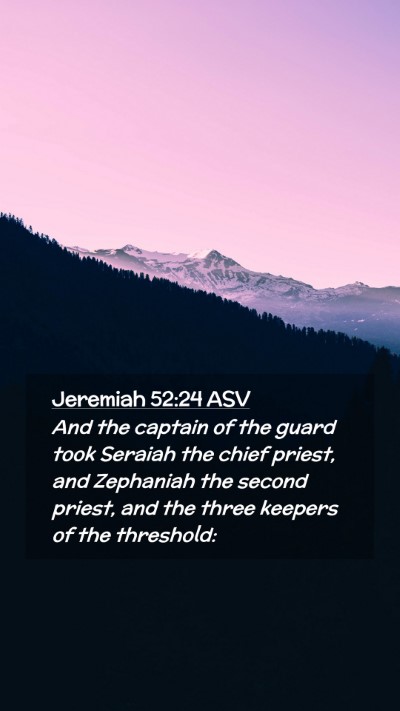 Picture 02 - Jeremiah 52:24 ASV Mobile Phone Wallpaper - And the captain of the guard took Seraiah the - Mobile Bible Verse Wallpaper