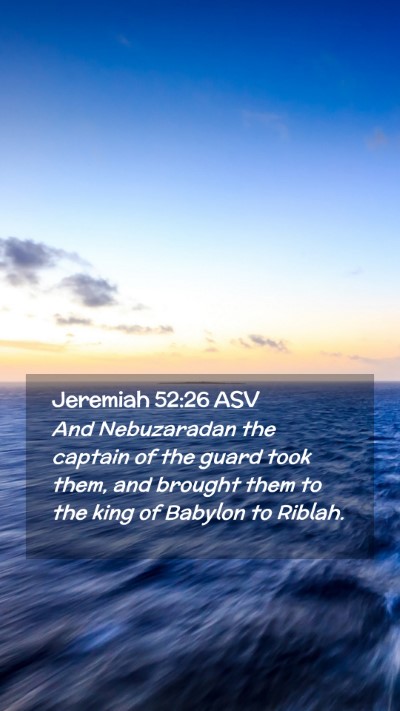 Picture 02 - Jeremiah 52:26 ASV Mobile Phone Wallpaper - And Nebuzaradan the captain of the guard took - Mobile Bible Verse Wallpaper