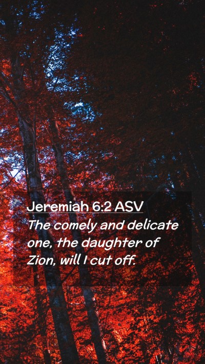 Picture 02 - Jeremiah 6:2 ASV Mobile Phone Wallpaper - The comely and delicate one, the daughter of - Mobile Bible Verse Wallpaper