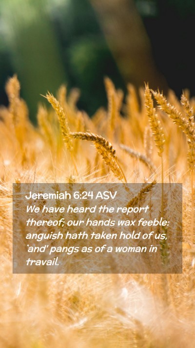 Picture 02 - Jeremiah 6:24 ASV Mobile Phone Wallpaper - We have heard the report thereof; our hands wax - Mobile Bible Verse Wallpaper