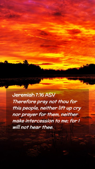 Picture 02 - Jeremiah 7:16 ASV Mobile Phone Wallpaper - Therefore pray not thou for this people, neither - Mobile Bible Verse Wallpaper