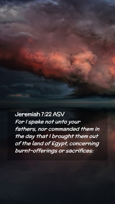 Picture 02 - Jeremiah 7:22 ASV Mobile Phone Wallpaper - For I spake not unto your fathers, nor commanded - Mobile Bible Verse Wallpaper