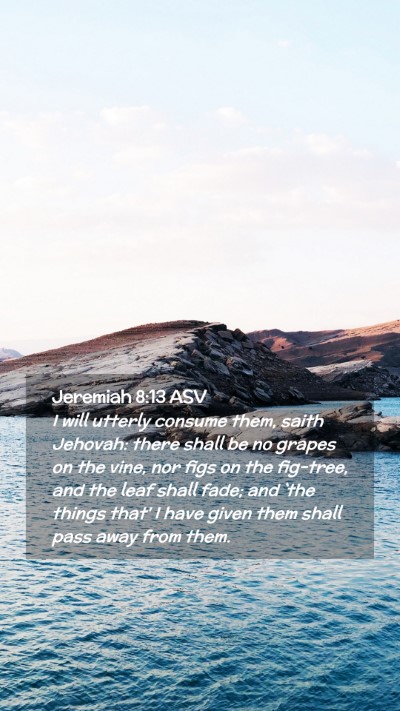 Picture 02 - Jeremiah 8:13 ASV Mobile Phone Wallpaper - I will utterly consume them, saith Jehovah: there - Mobile Bible Verse Wallpaper
