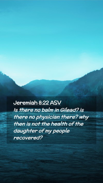 Picture 02 - Jeremiah 8:22 ASV Mobile Phone Wallpaper - Is there no balm in Gilead? is there no physician - Mobile Bible Verse Wallpaper