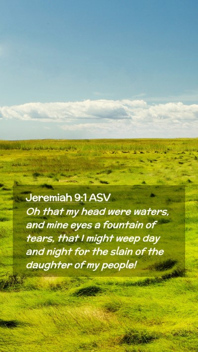 Picture 02 - Jeremiah 9:1 ASV Mobile Phone Wallpaper - Oh that my head were waters, and mine eyes a - Mobile Bible Verse Wallpaper