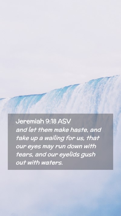 Picture 02 - Jeremiah 9:18 ASV Mobile Phone Wallpaper - and let them make haste, and take up a wailing - Mobile Bible Verse Wallpaper
