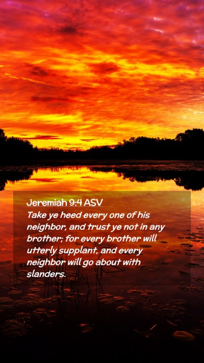 Picture 02 - Jeremiah 9:4 ASV Mobile Phone Wallpaper - Take ye heed every one of his neighbor, and trust - Mobile Bible Verse Wallpaper