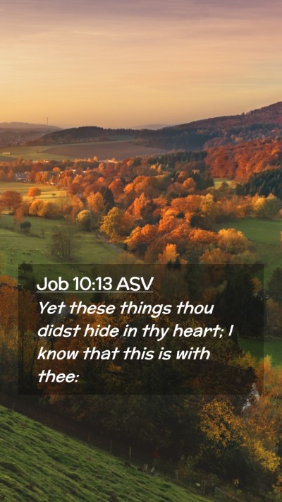 Picture 02 - Job 10:13 ASV Mobile Phone Wallpaper - Yet these things thou didst hide in thy heart; I - Mobile Bible Verse Wallpaper