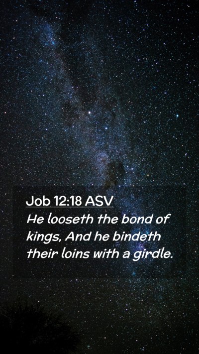 Picture 02 - Job 12:18 ASV Mobile Phone Wallpaper - He looseth the bond of kings, And he bindeth - Mobile Bible Verse Wallpaper