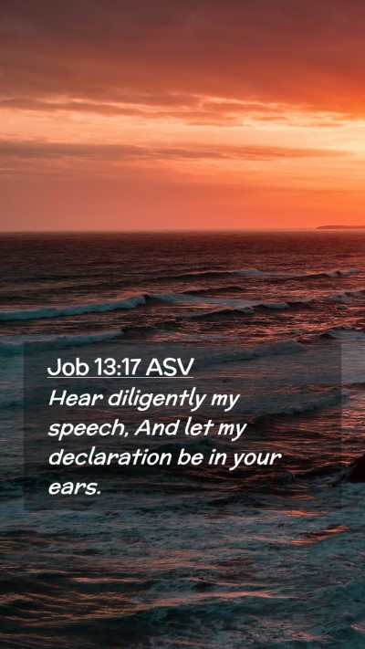 Picture 02 - Job 13:17 ASV Mobile Phone Wallpaper - Hear diligently my speech, And let my declaration - Mobile Bible Verse Wallpaper