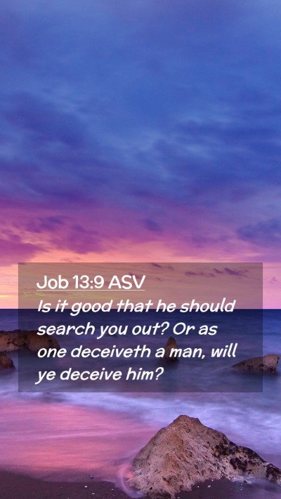 Picture 02 - Job 13:9 ASV Mobile Phone Wallpaper - Is it good that he should search you out? Or as - Mobile Bible Verse Wallpaper