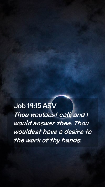 Picture 02 - Job 14:15 ASV Mobile Phone Wallpaper - Thou wouldest call, and I would answer thee: Thou - Mobile Bible Verse Wallpaper