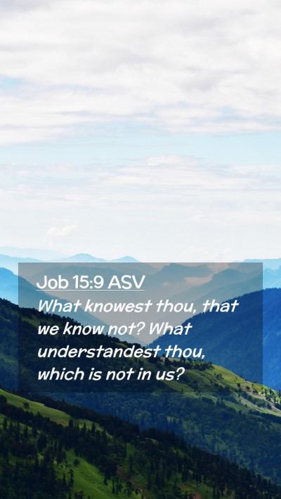 Picture 02 - Job 15:9 ASV Mobile Phone Wallpaper - What knowest thou, that we know not? What - Mobile Bible Verse Wallpaper