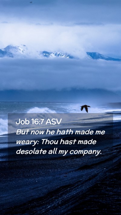 Picture 02 - Job 16:7 ASV Mobile Phone Wallpaper - But now he hath made me weary: Thou hast made - Mobile Bible Verse Wallpaper